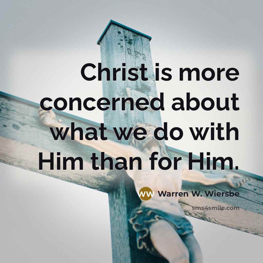 “Christ is more concerned about what we do with Him…” quote by Warren W. Wiersbe