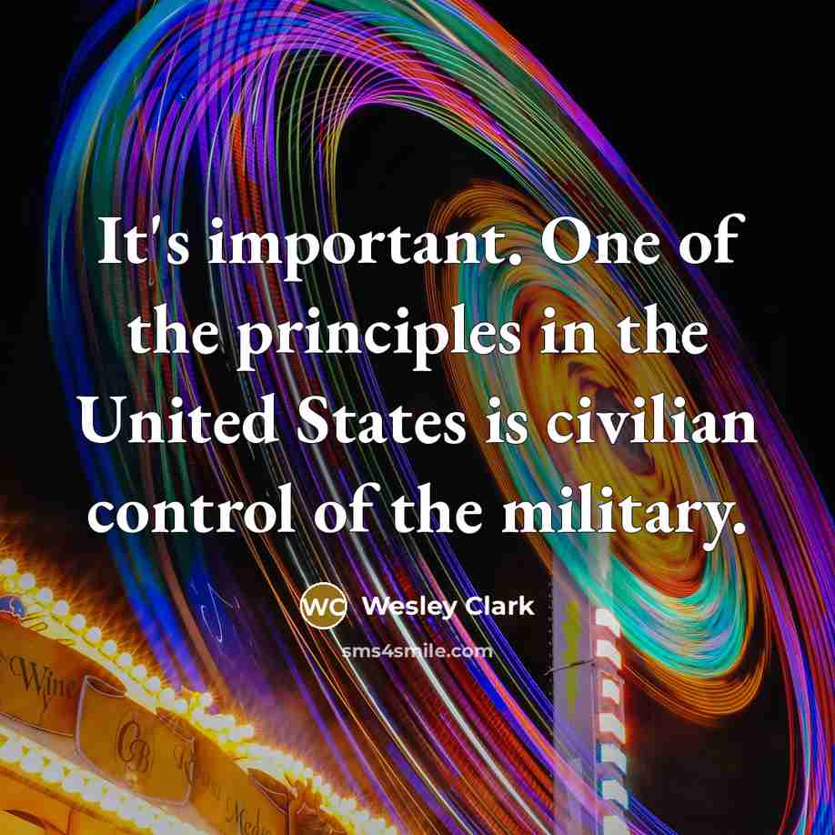 “It's important. One of the principles in the United States…” quote by Wesley Clark