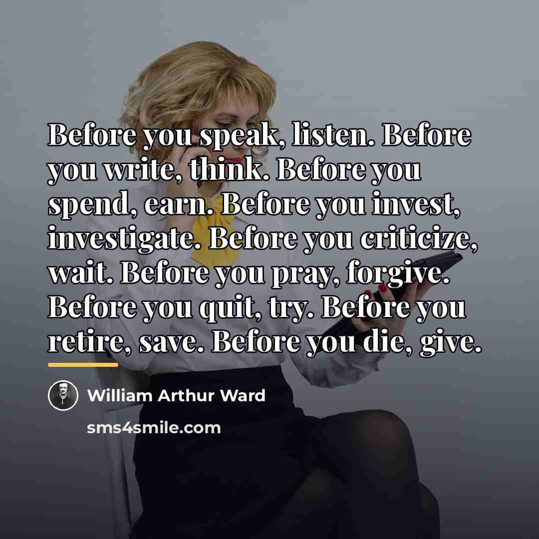 “Before you speak, listen. Before you write, think. Before you…” quote by William Arthur Ward