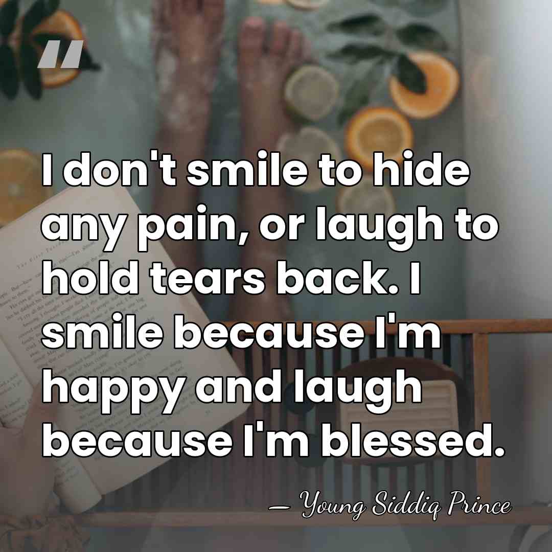 I don't smile to hide any pain, or laugh to hold tears&hellip; - Young Siddiq Prince