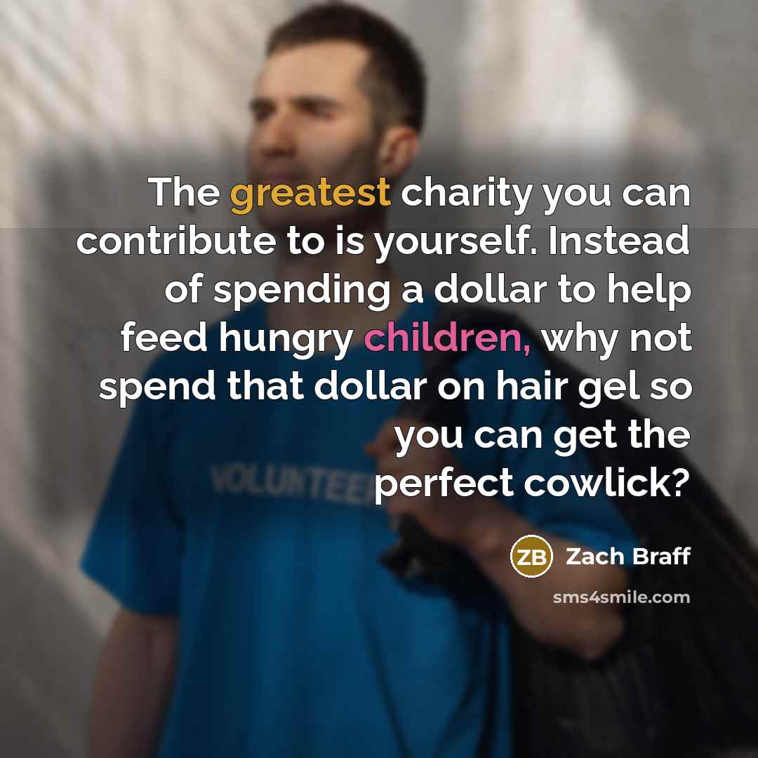 “The greatest charity you can contribute to is yourself. Instead…” quote by Zach Braff