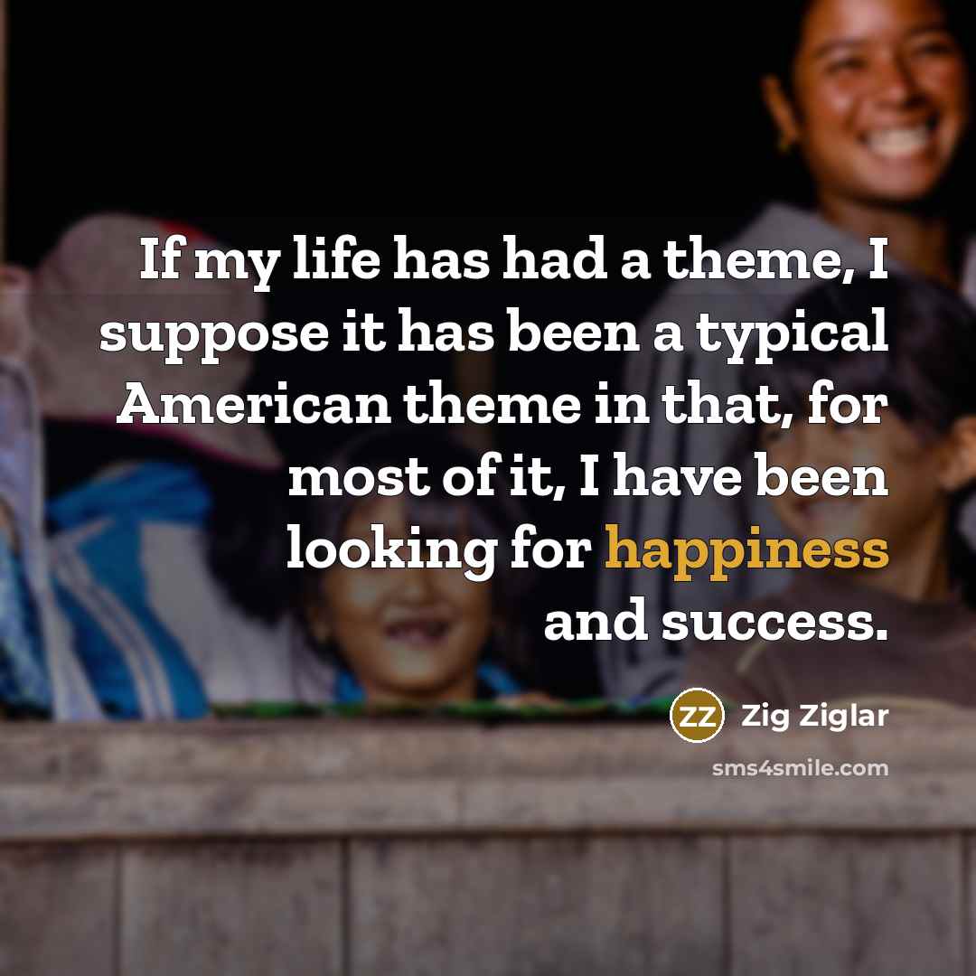 “If my life has had a theme, I suppose it…” quote by Zig Ziglar