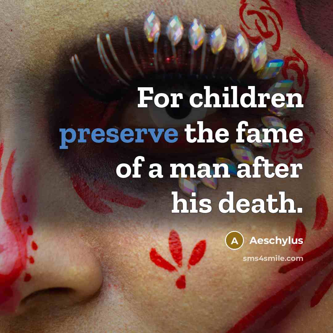“For children preserve the fame of a man after his…” quote by Aeschylus