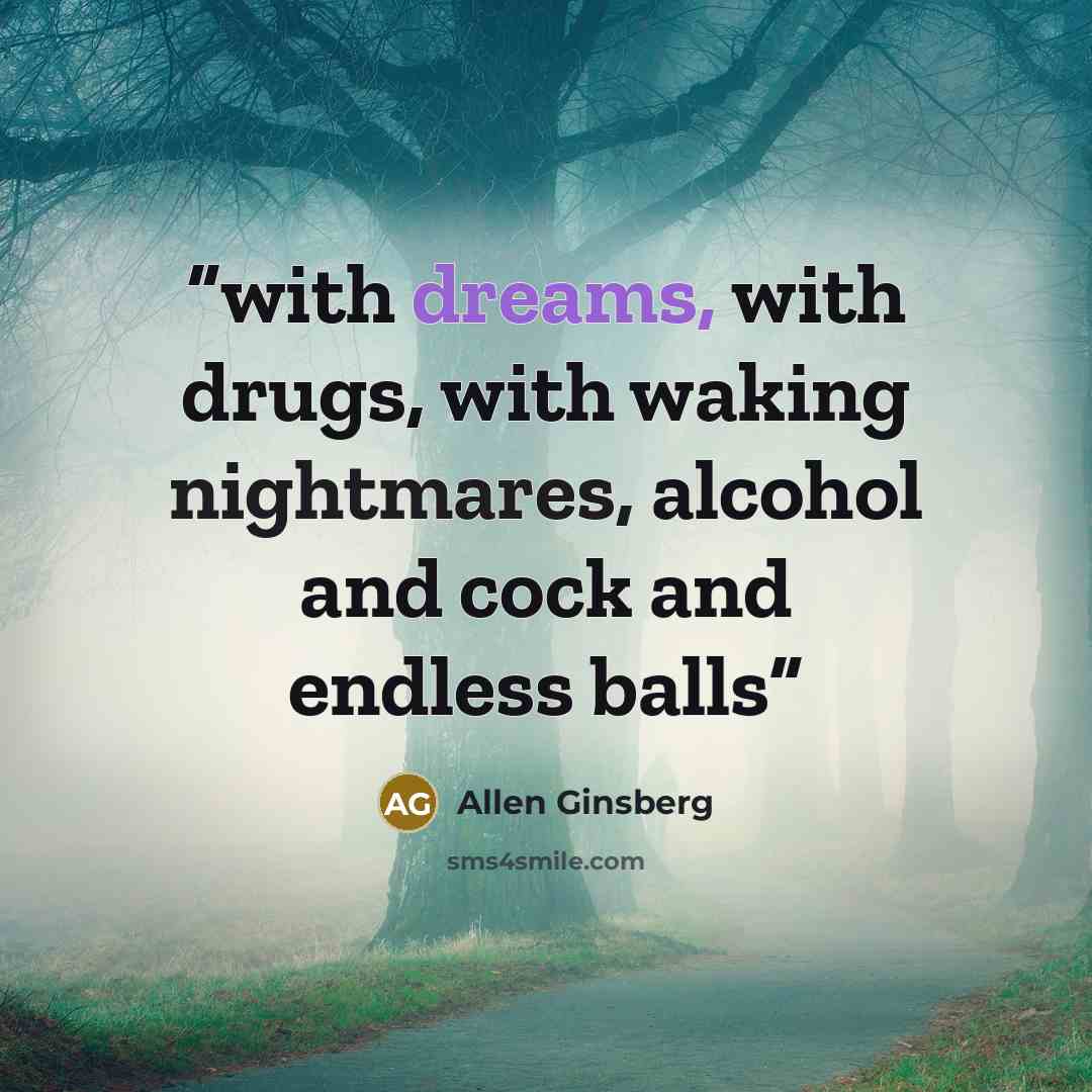 “with dreams, with drugs, with waking nightmares, alcohol and cock and endless balls” quote by Allen Ginsberg
