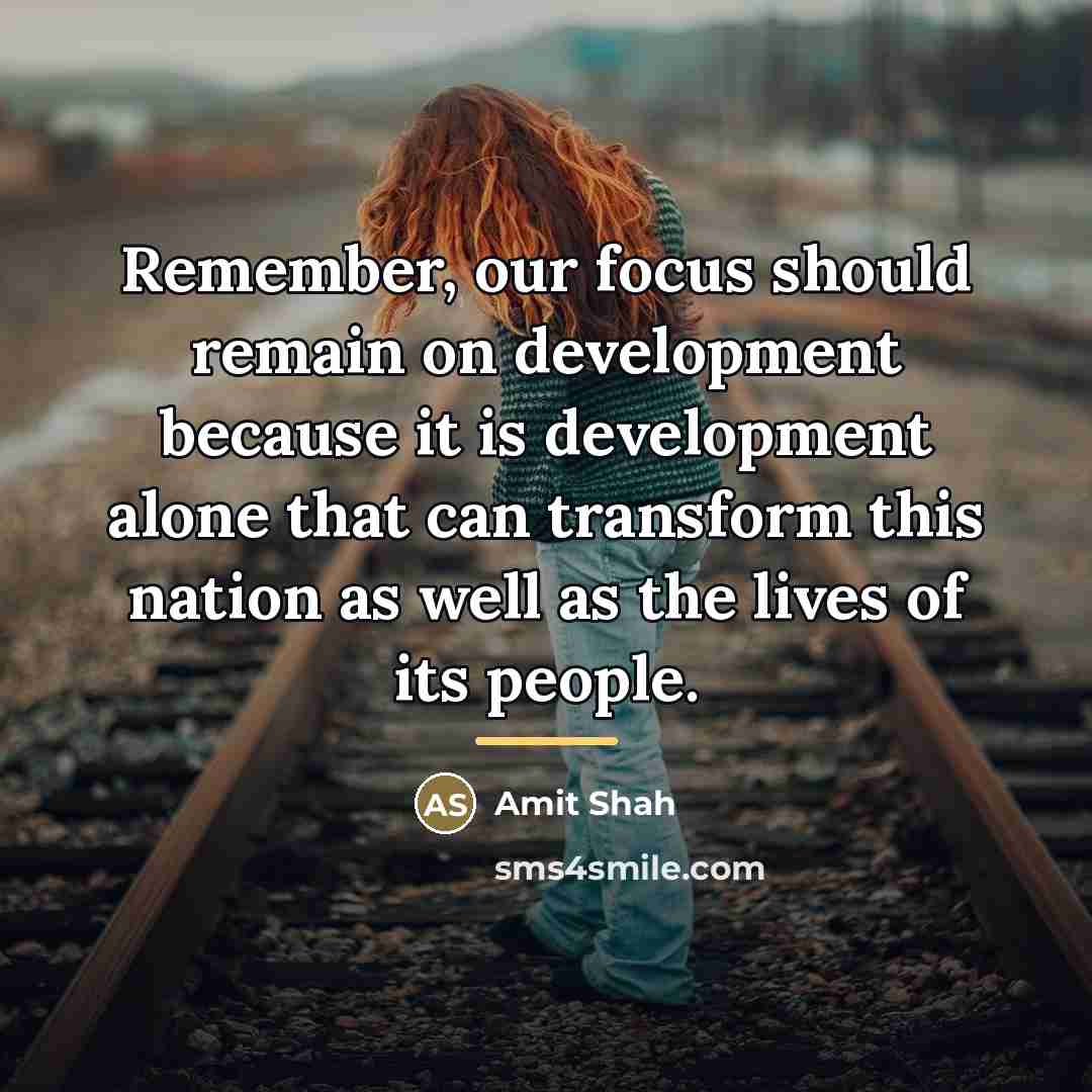 “Remember, our focus should remain on development because it is…” quote by Amit Shah