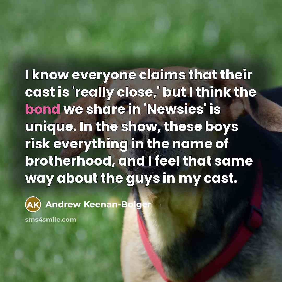 “I know everyone claims that their cast is 'really close,'…” quote by Andrew Keenan-Bolger