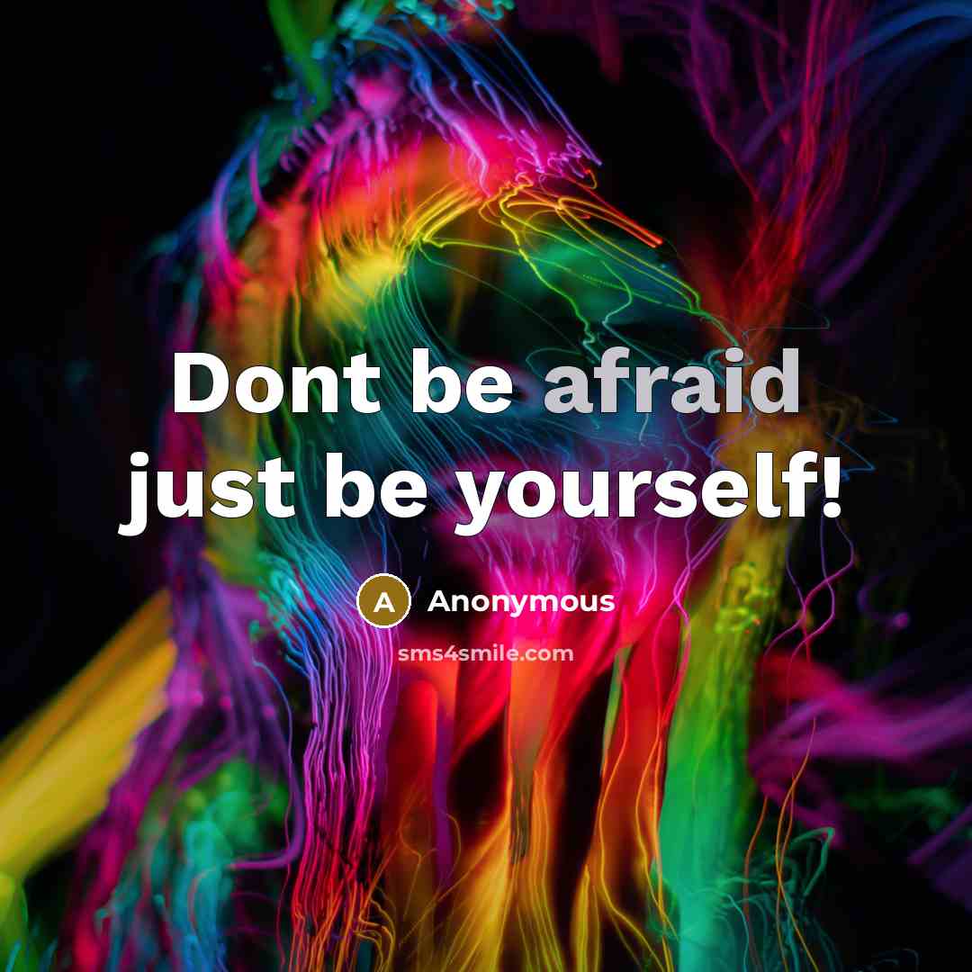 “Dont be afraid just be yourself!” quote by Anonymous