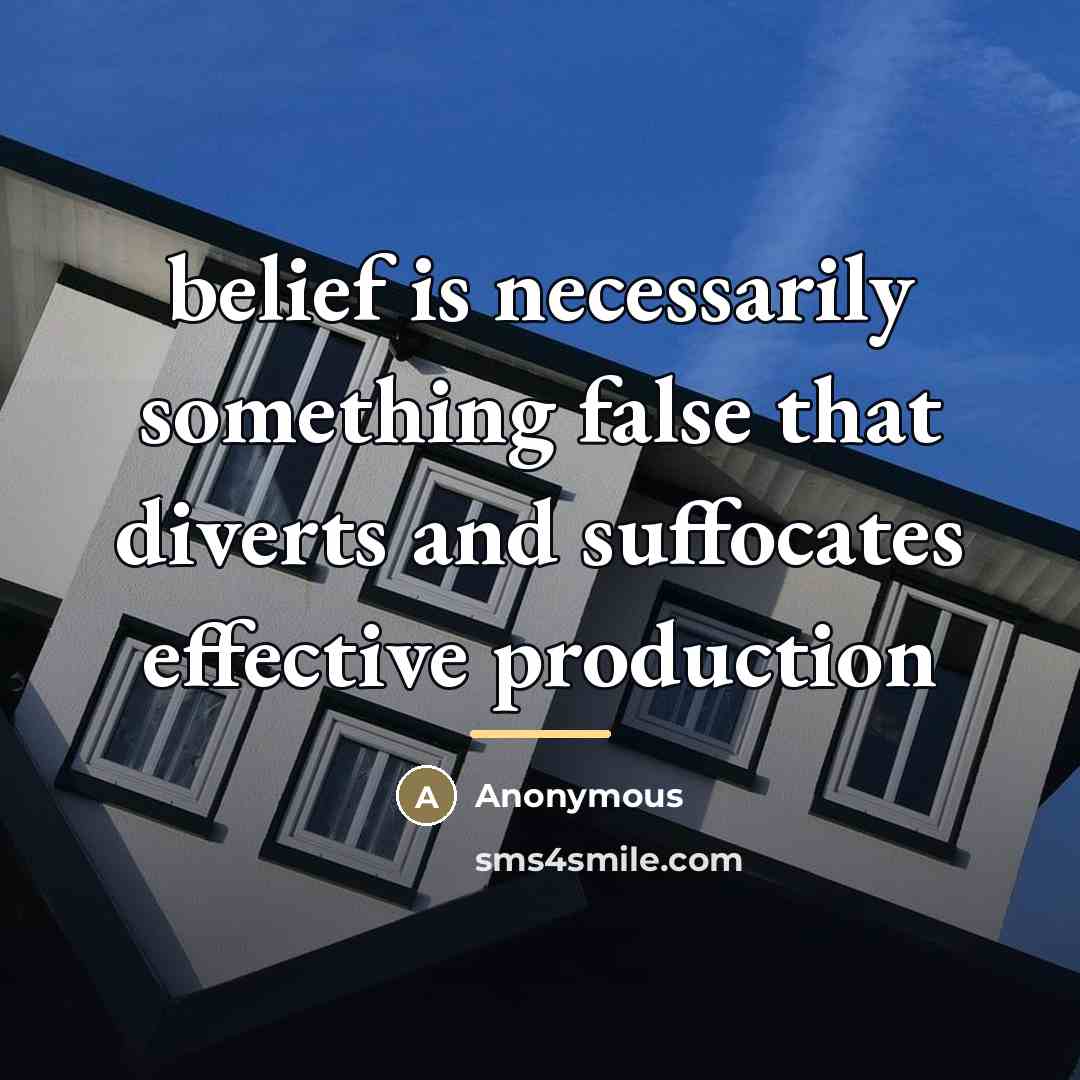 “belief is necessarily something false that diverts and suffocates effective…” quote by Anonymous