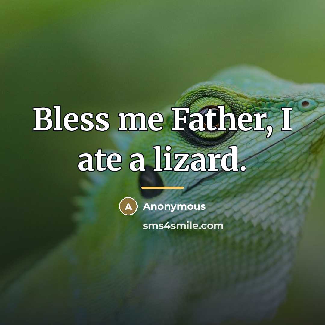 “Bless me Father, I ate a lizard.…” quote by Anonymous