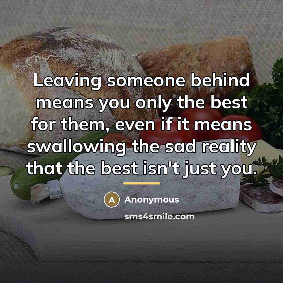 “Leaving someone behind means you only the best for them,…” quote by Anonymous