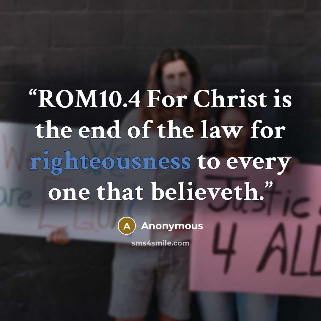 “ROM10.4 For Christ is the end of the law for righteousness to every one that believeth.” quote by Anonymous