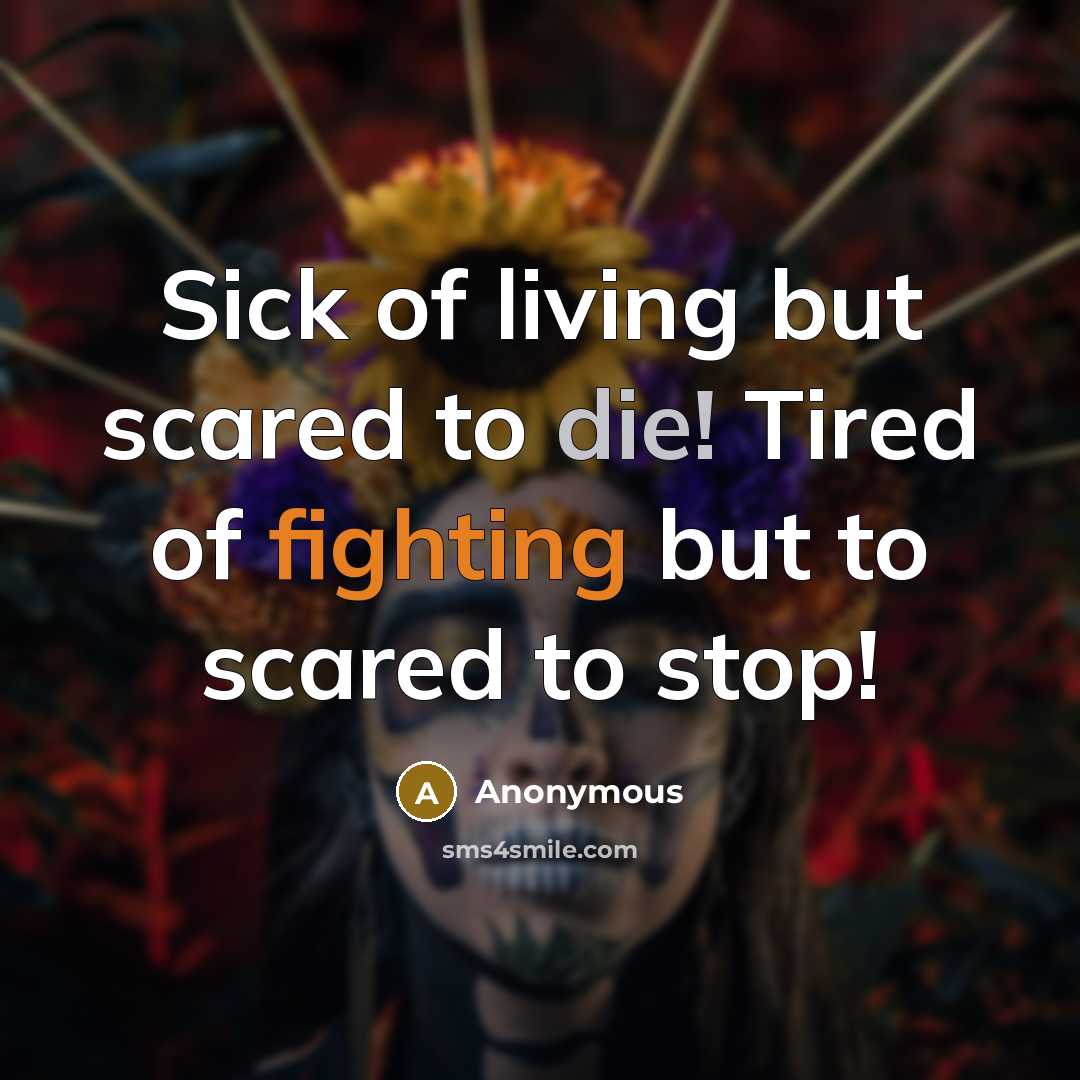 “Sick of living but scared to die! Tired of fighting…” quote by Anonymous