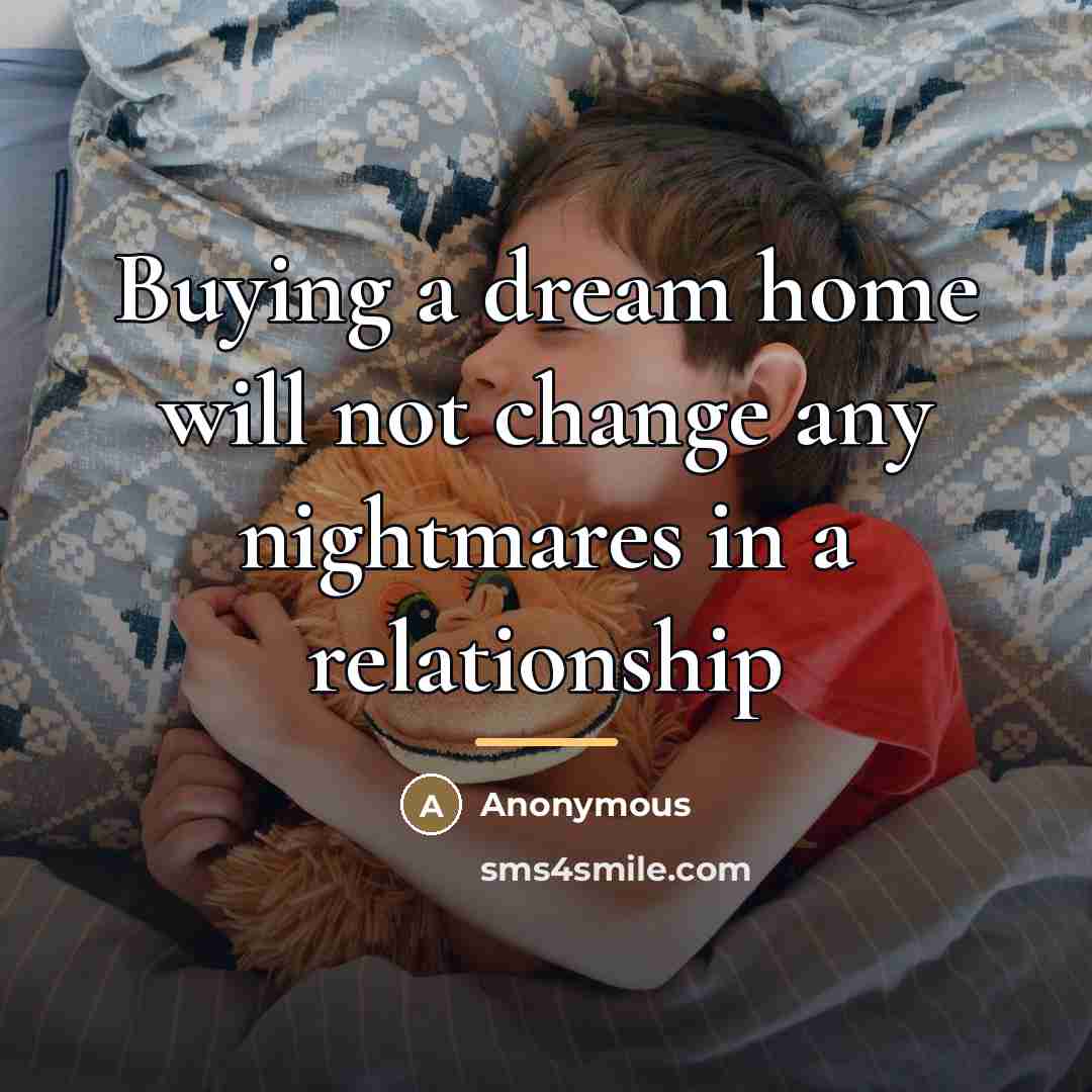 “Buying a dream home will not change any nightmares in…” quote by Anonymous