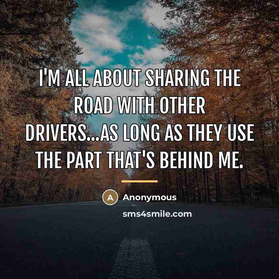 “I'm all about sharing the road with other drivers...as long…” quote by Anonymous