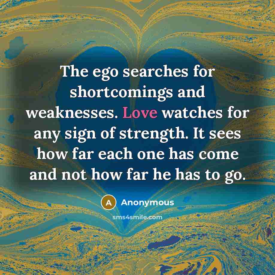 “The ego searches for shortcomings and weaknesses. Love watches for…” quote by Anonymous