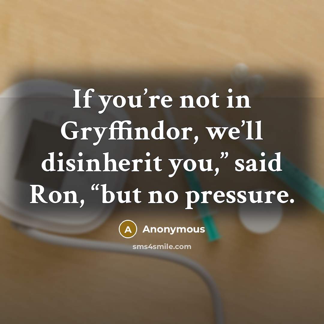 “If you’re not in Gryffindor, we’ll disinherit you,” said Ron,…” quote by Anonymous