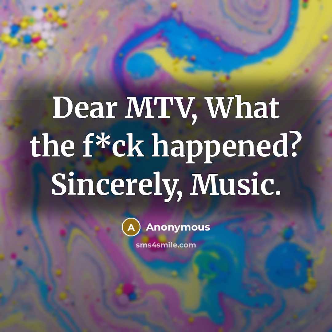 “Dear MTV, What the f*ck happened? Sincerely, Music.…” quote by Anonymous