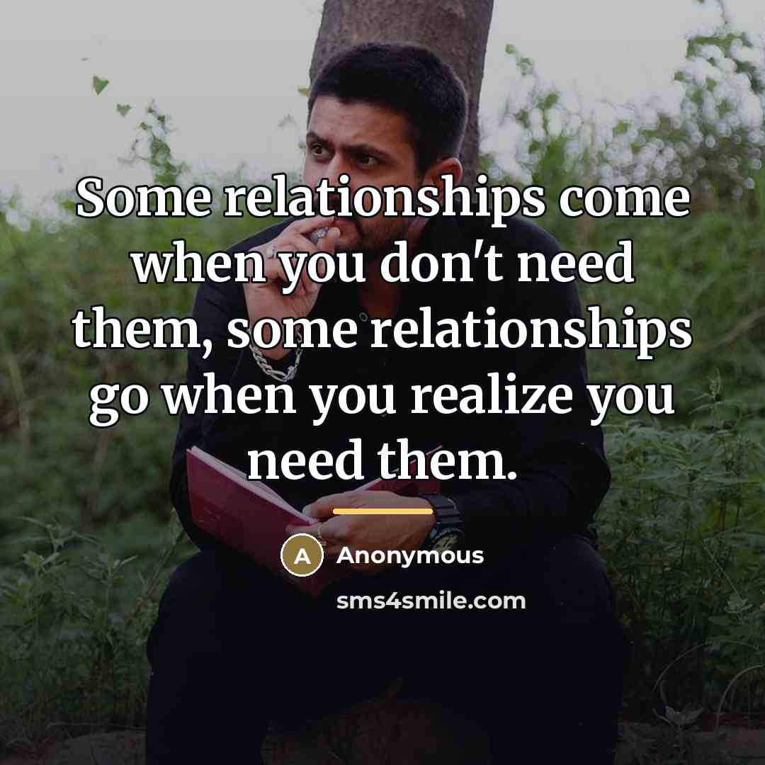 “Some relationships come when you don't need them, some relationships…” quote by Anonymous