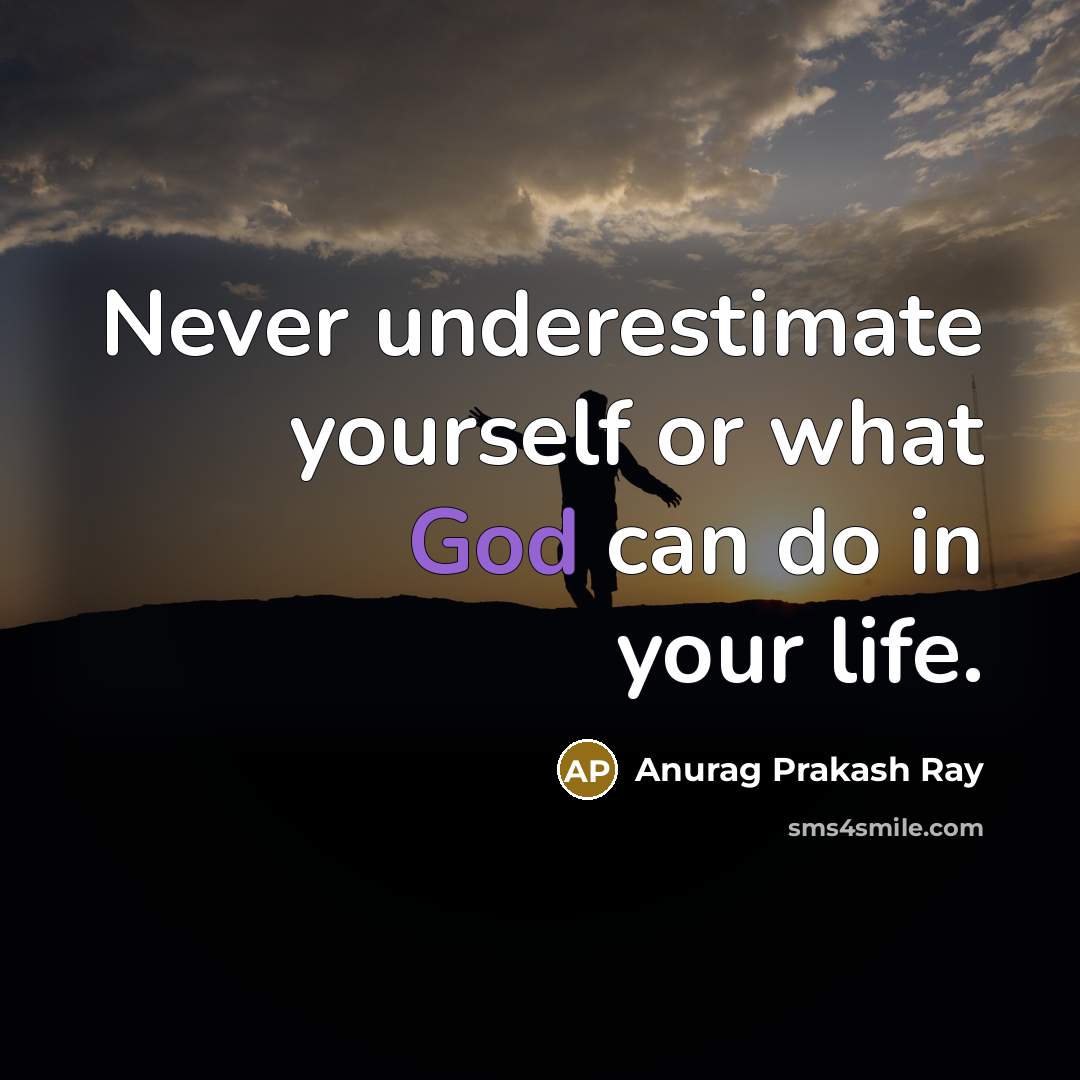 “Never underestimate yourself or what God can do in your…” quote by Anurag Prakash Ray