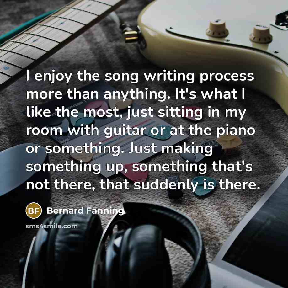 “I enjoy the song writing process more than anything. It's…” quote by Bernard Fanning