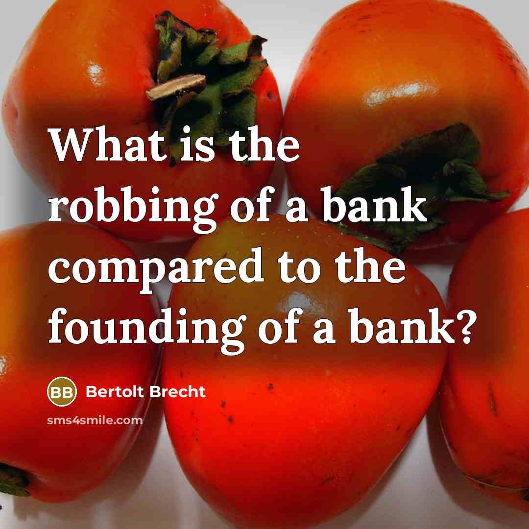 “What is the robbing of a bank compared to the…” quote by Bertolt Brecht