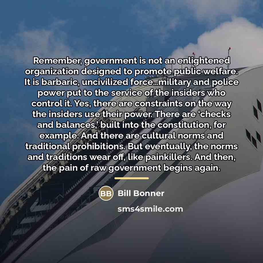 “Remember, government is not an enlightened organization designed to promote…” quote by Bill Bonner