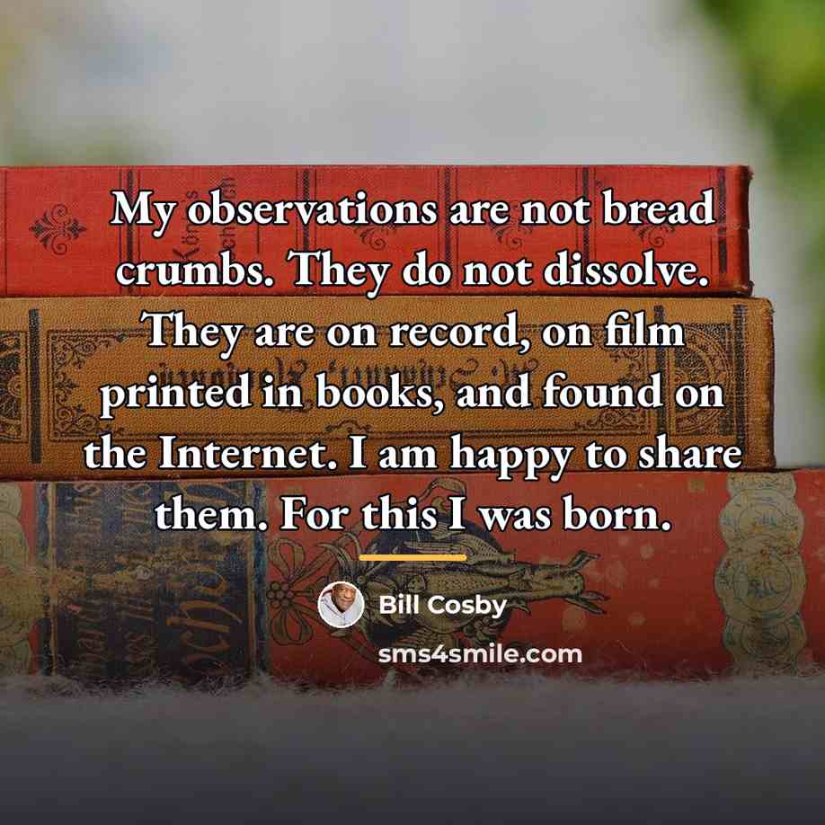 “My observations are not bread crumbs. They do not dissolve.…” quote by Bill Cosby
