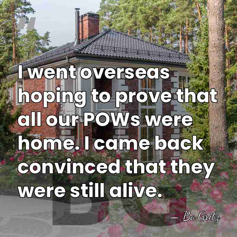 I went overseas hoping to prove that all our POWs were home.&hellip; - Bo Gritz