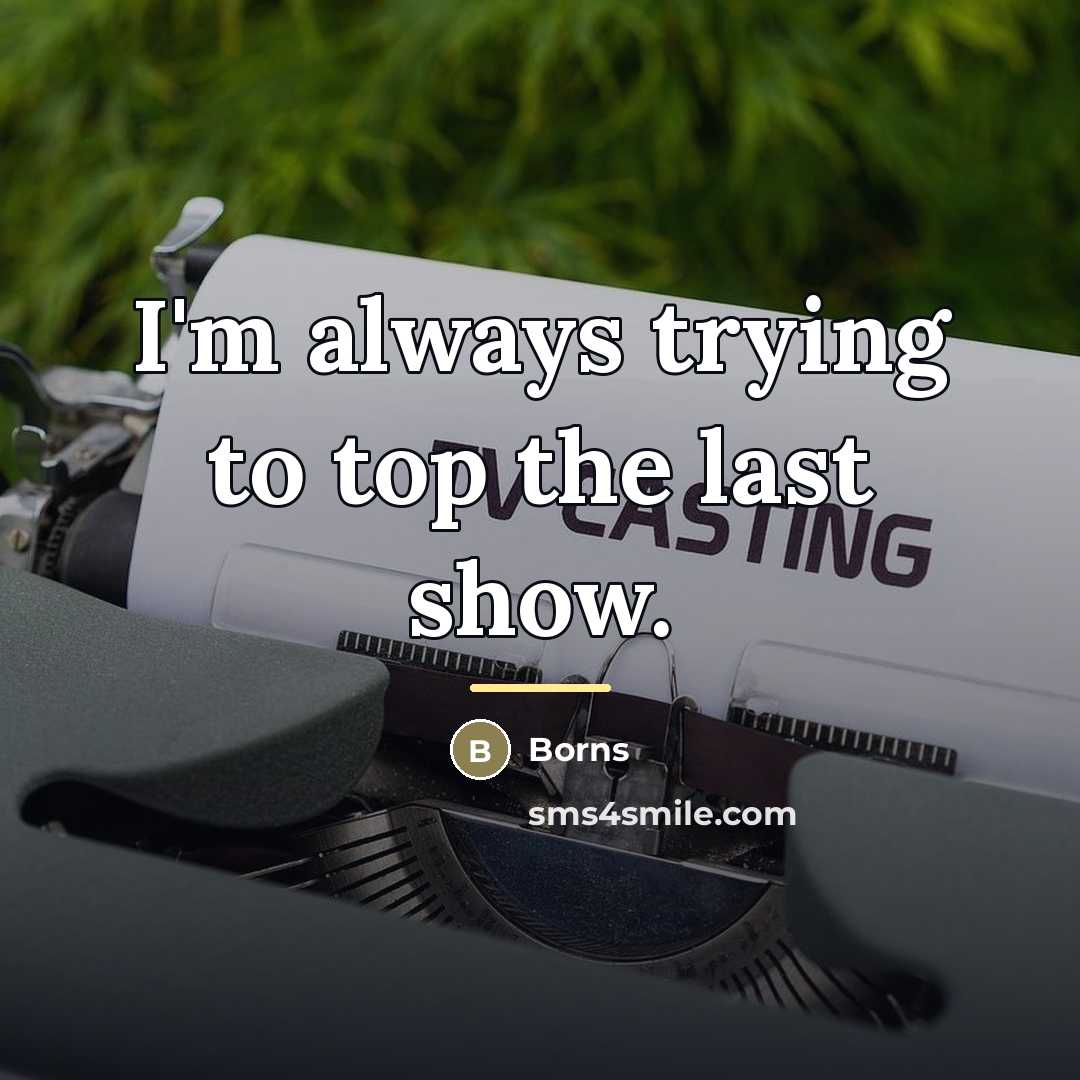 “I'm always trying to top the last show.…” quote by Borns
