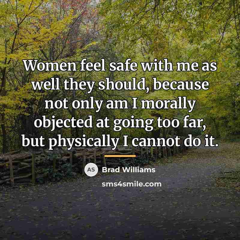 “Women feel safe with me as well they should, because…” quote by Brad Williams