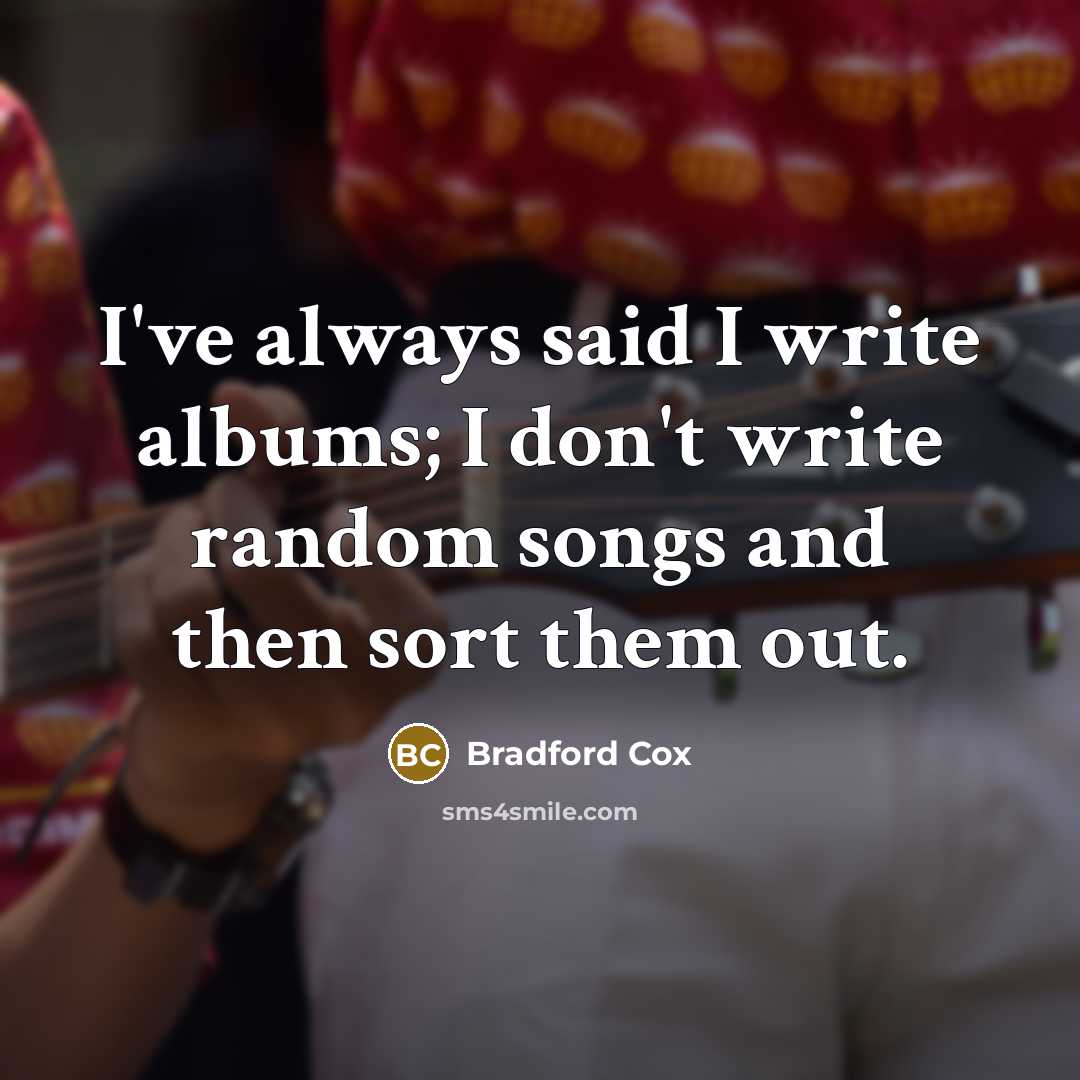“I've always said I write albums; I don't write random…” quote by Bradford Cox