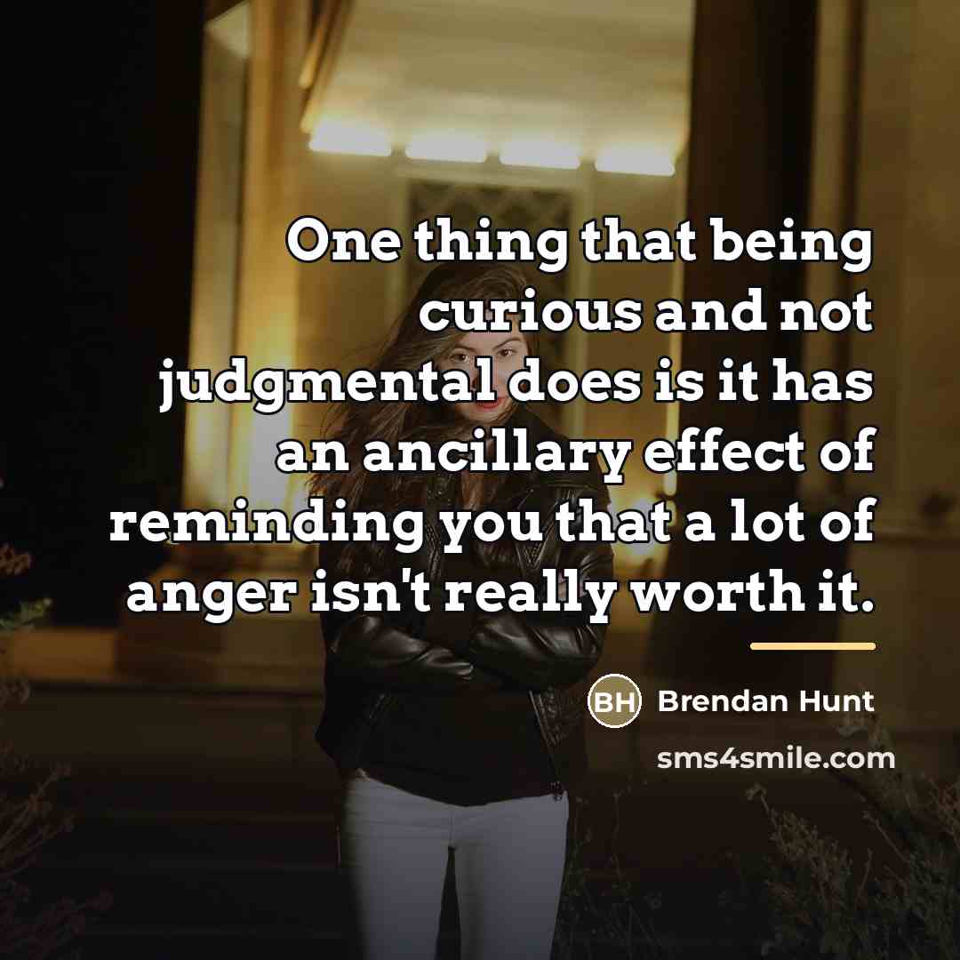 “One thing that being curious and not judgmental does is…” quote by Brendan Hunt