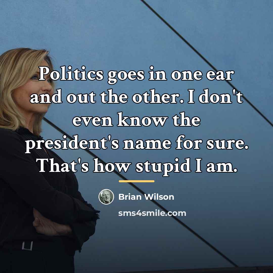 “Politics goes in one ear and out the other. I…” quote by Brian Wilson
