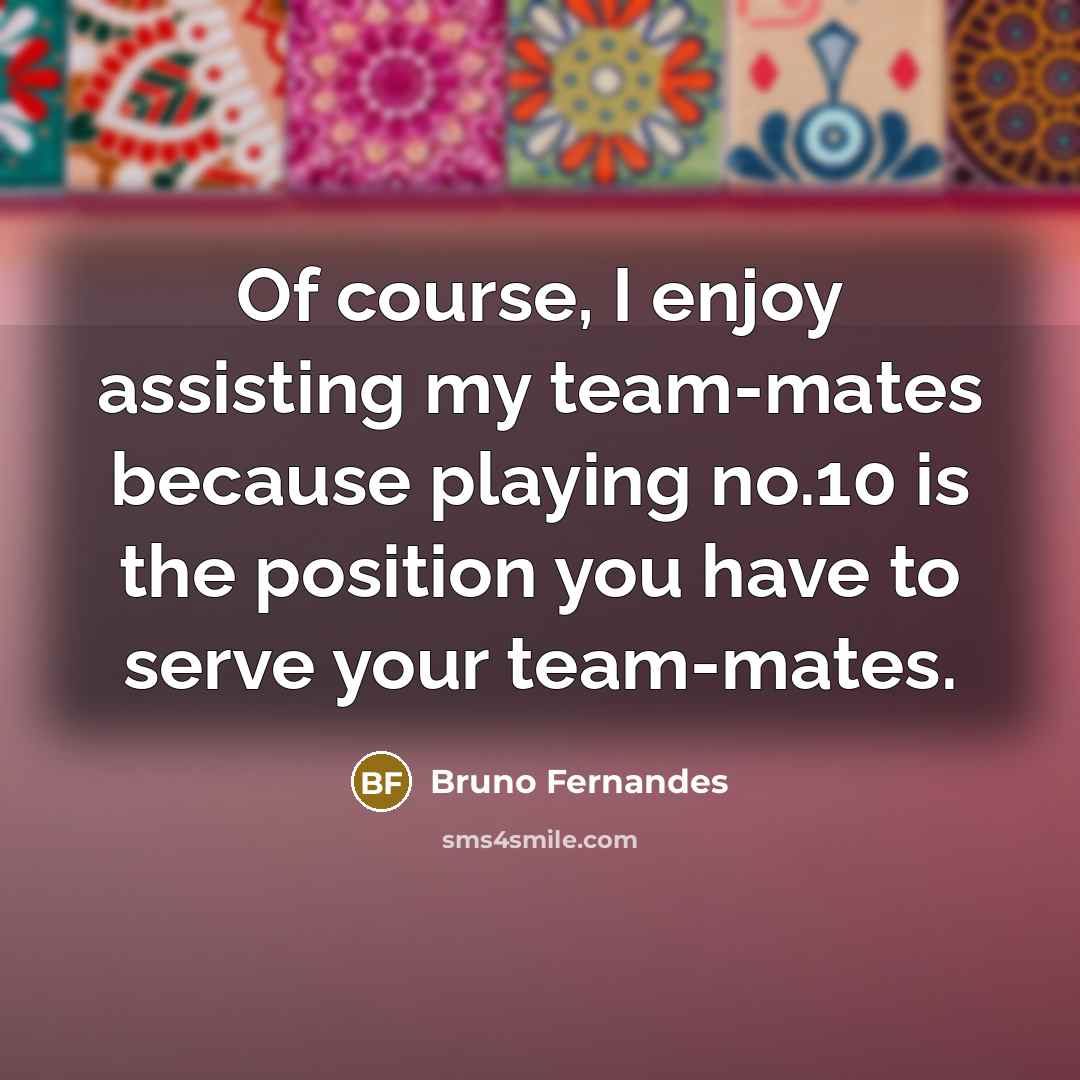 “Of course, I enjoy assisting my team-mates because playing no.10…” quote by Bruno Fernandes
