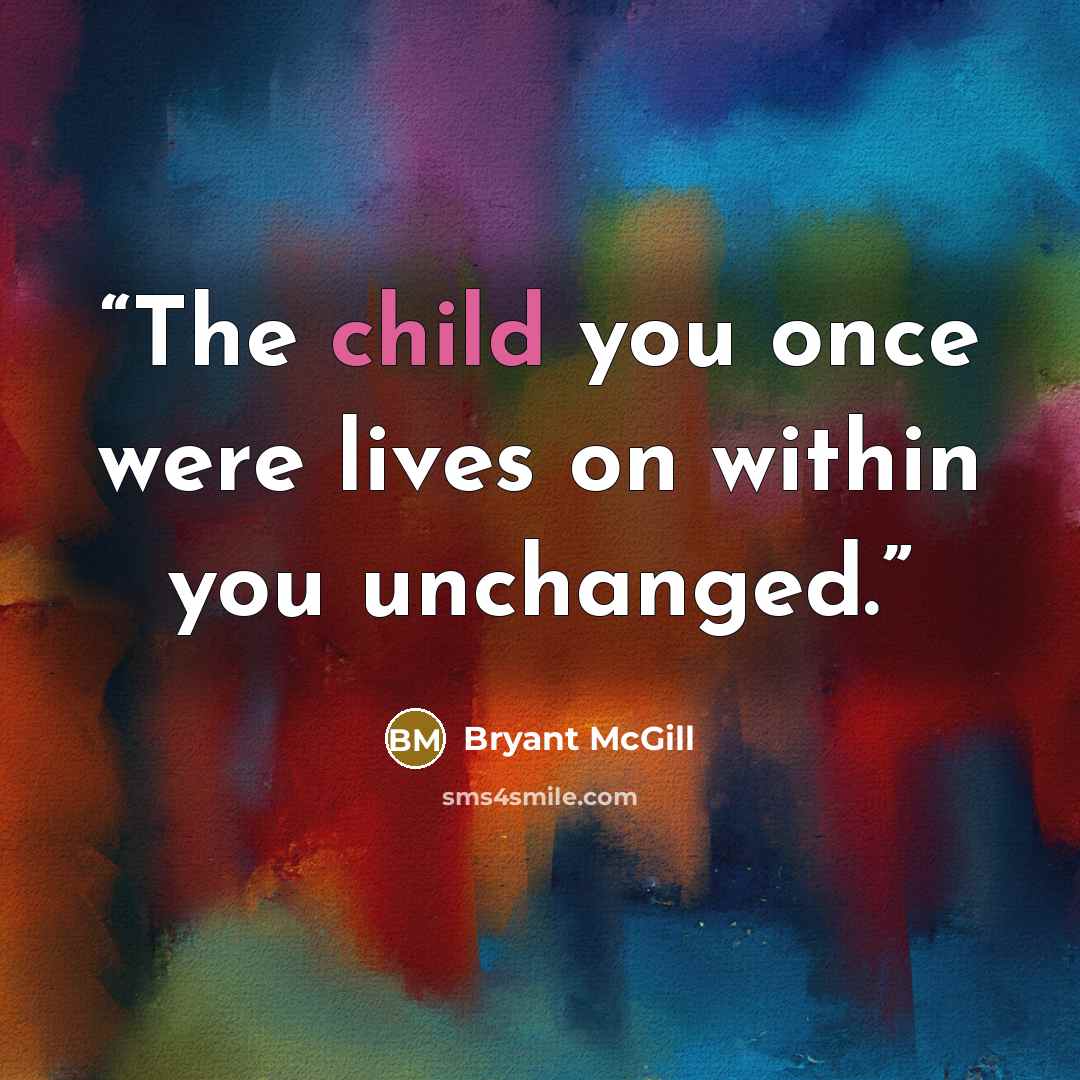 “The child you once were lives on within you unchanged.” quote by Bryant McGill