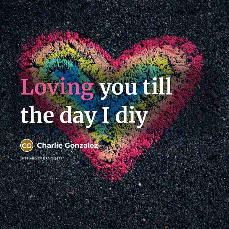 “Loving you till the day I diy…” quote by Charlie Gonzalez