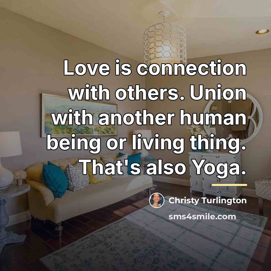 “Love is connection with others. Union with another human being…” quote by Christy Turlington