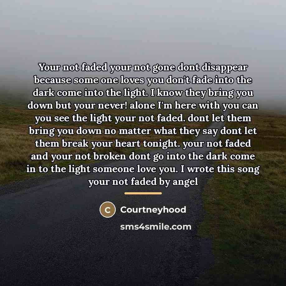 “Your not faded your not gone dont disappear because some…” quote by Courtneyhood