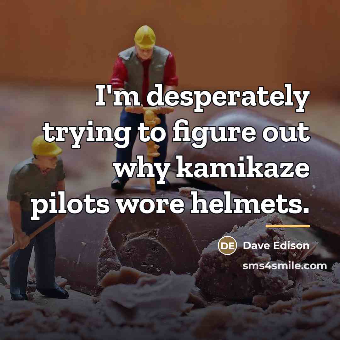 “I'm desperately trying to figure out why kamikaze pilots wore…” quote by Dave Edison