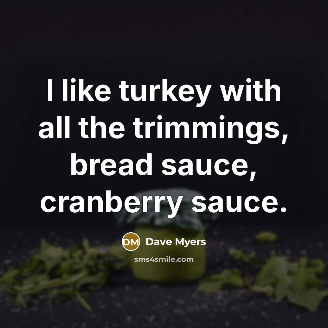 “I like turkey with all the trimmings, bread sauce, cranberry…” quote by Dave Myers