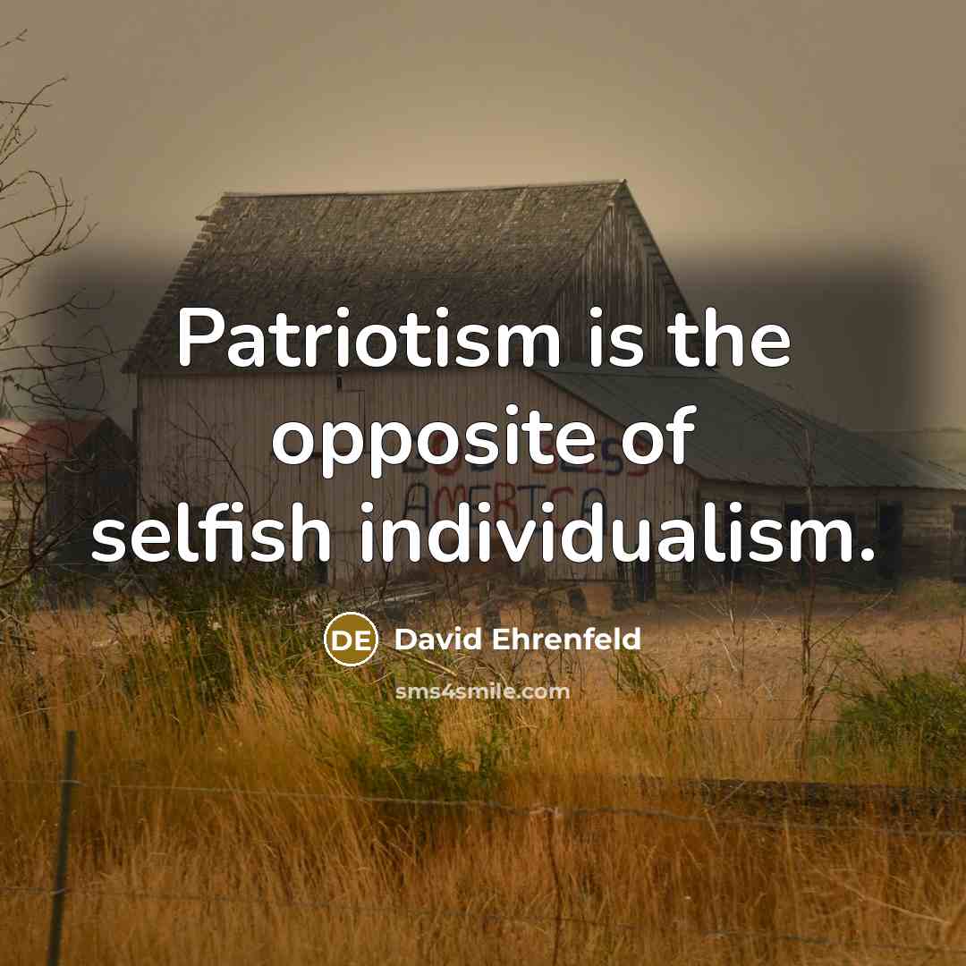 “Patriotism is the opposite of selfish individualism.…” quote by David Ehrenfeld