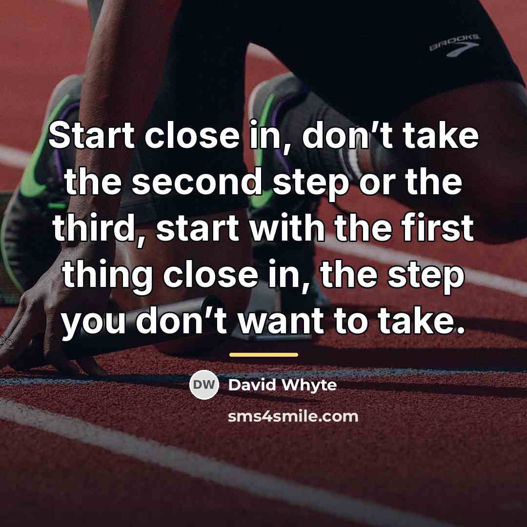 “Start close in, don’t take the second step or the…” quote by David Whyte