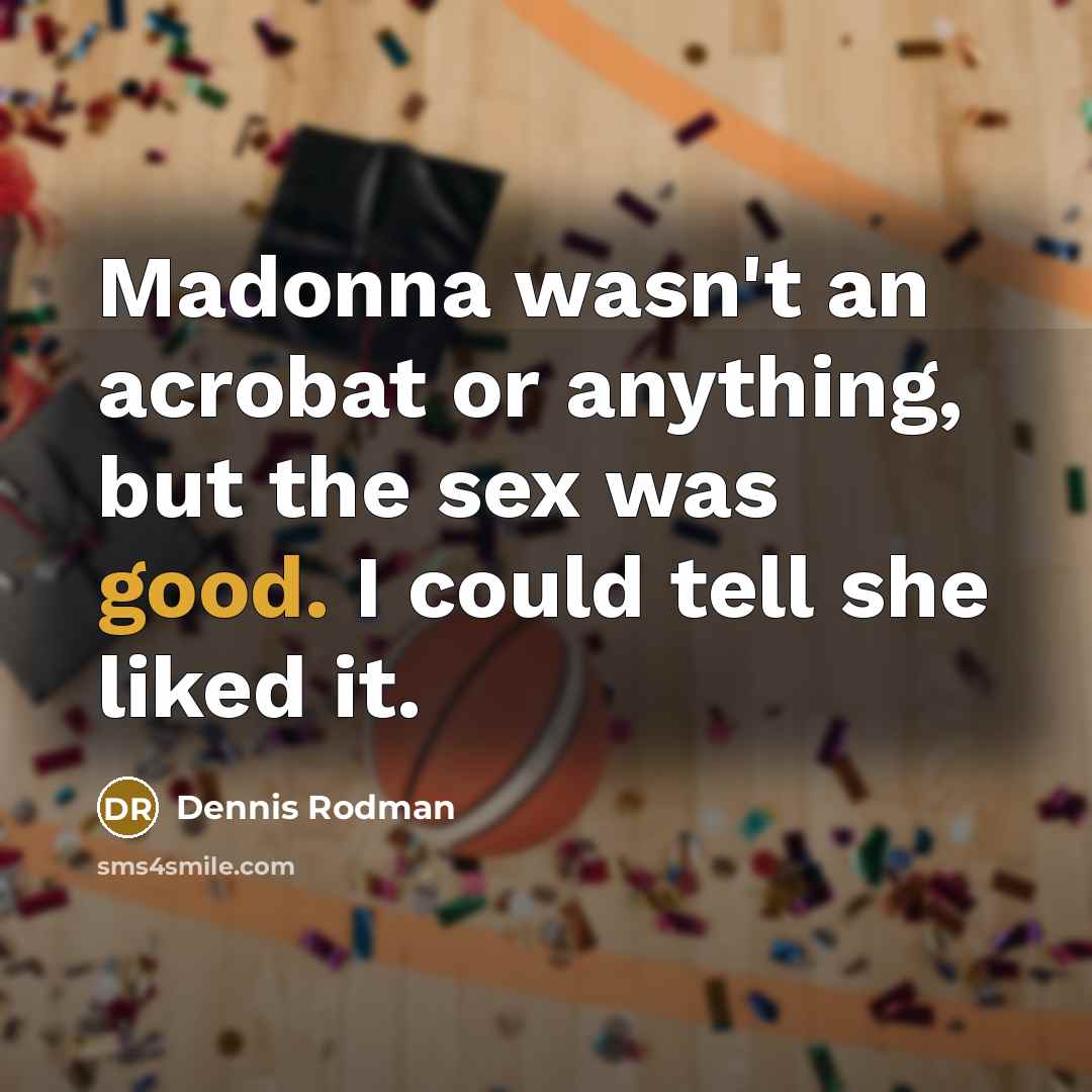“Madonna wasn't an acrobat or anything, but the sex was…” quote by Dennis Rodman