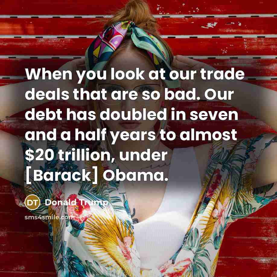 “When you look at our trade deals that are so…” quote by Donald Trump