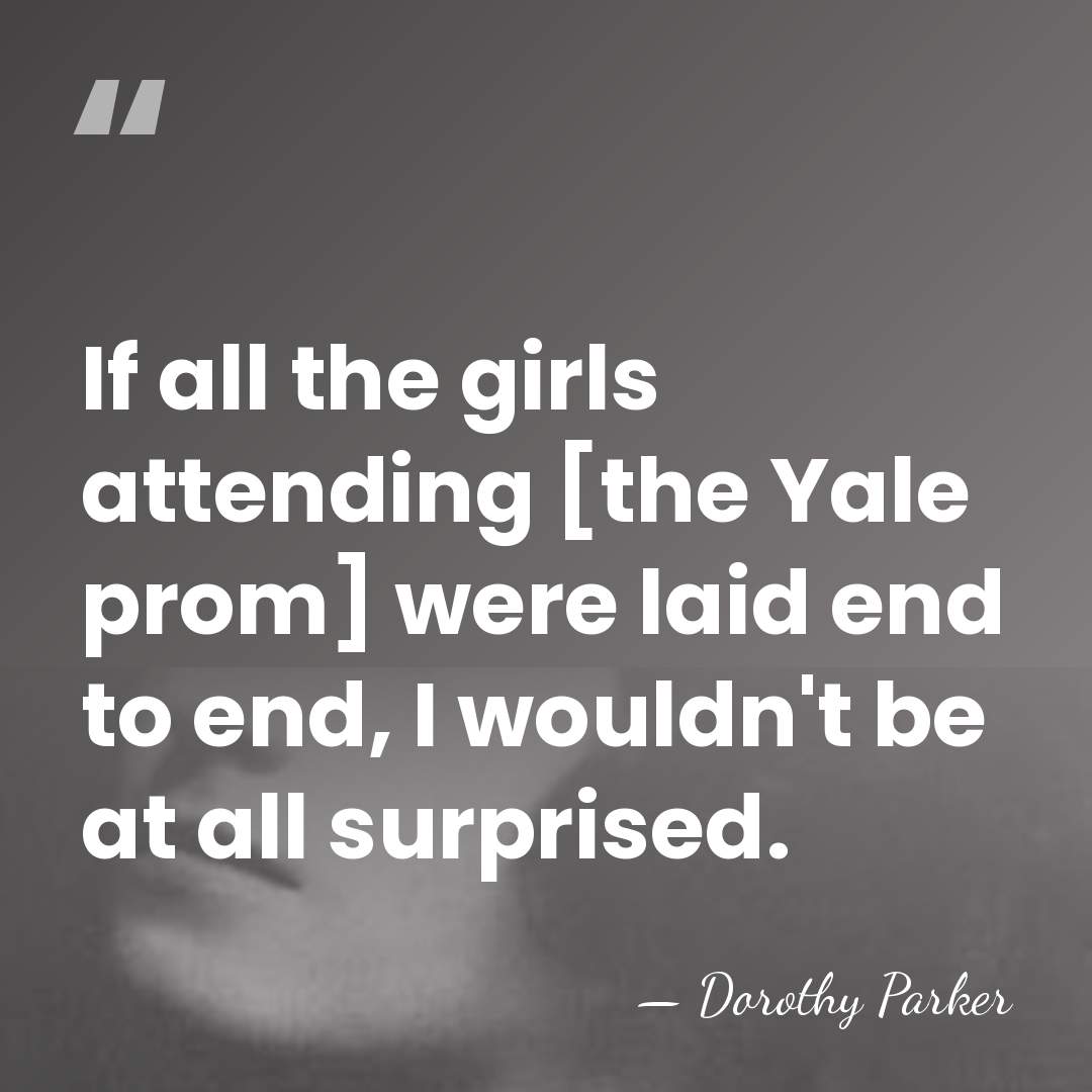 If all the girls attending [the Yale prom] were laid end to&hellip; - Dorothy Parker