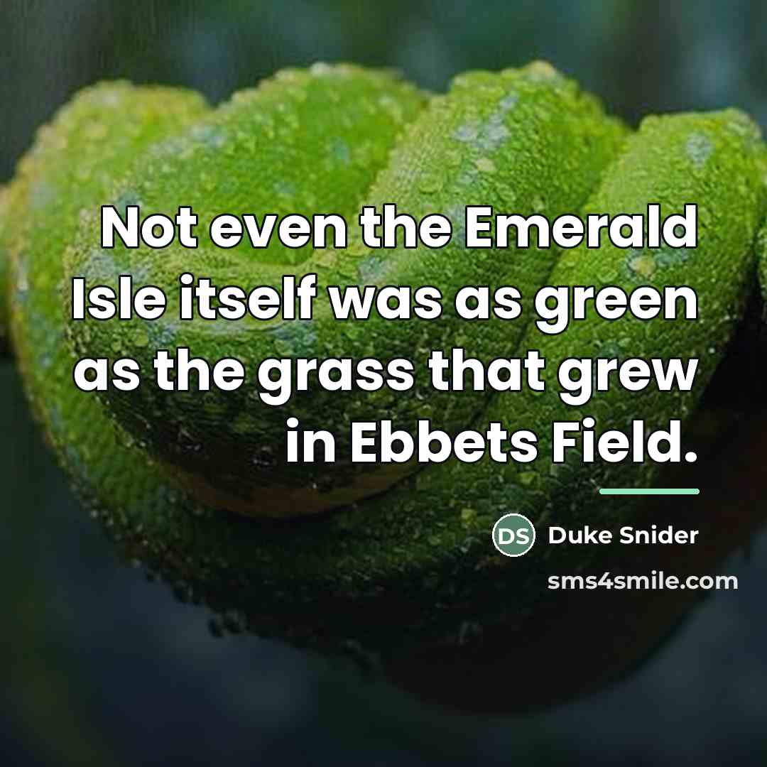 “Not even the Emerald Isle itself was as green as…” quote by Duke Snider