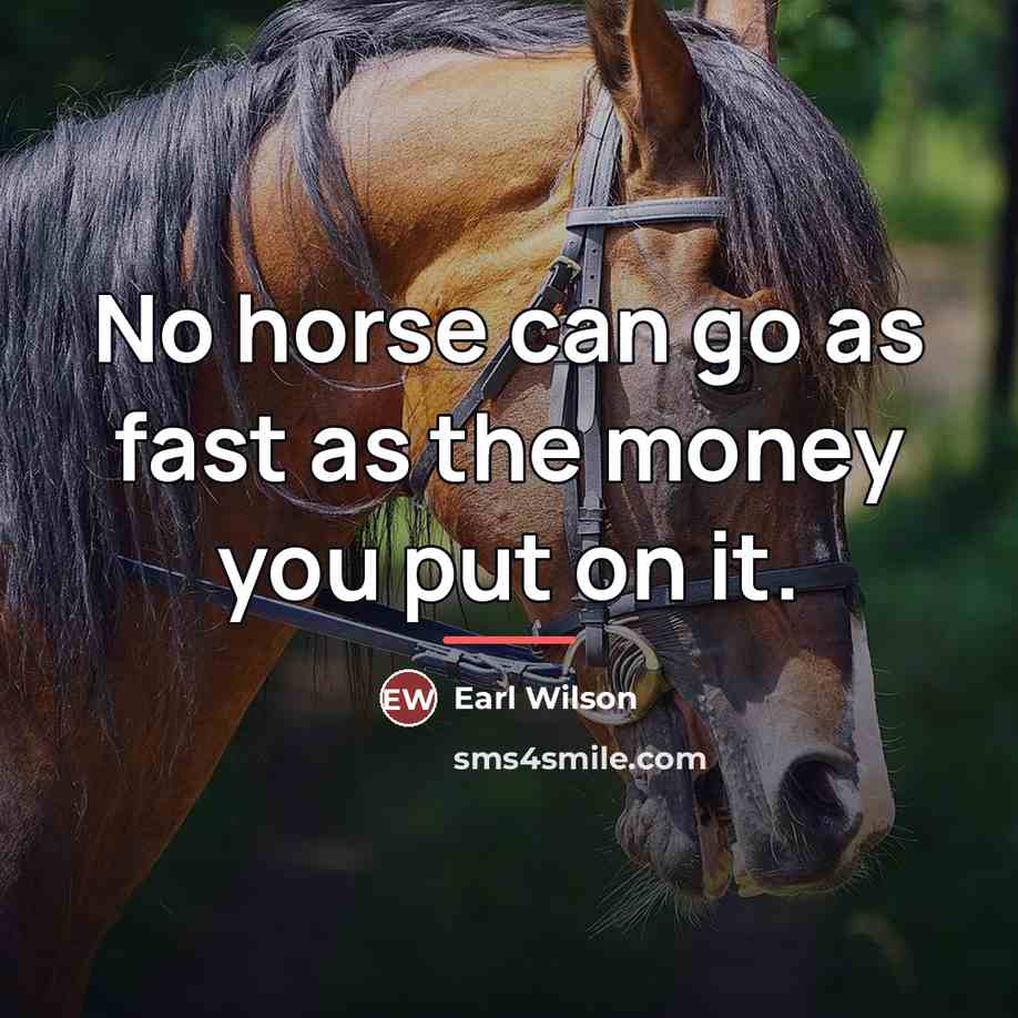 “No horse can go as fast as the money you…” quote by Earl Wilson