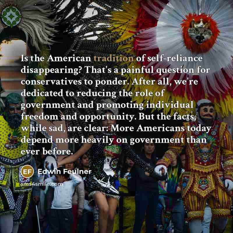 “Is the American tradition of self-reliance disappearing? That's a painful…” quote by Edwin Feulner