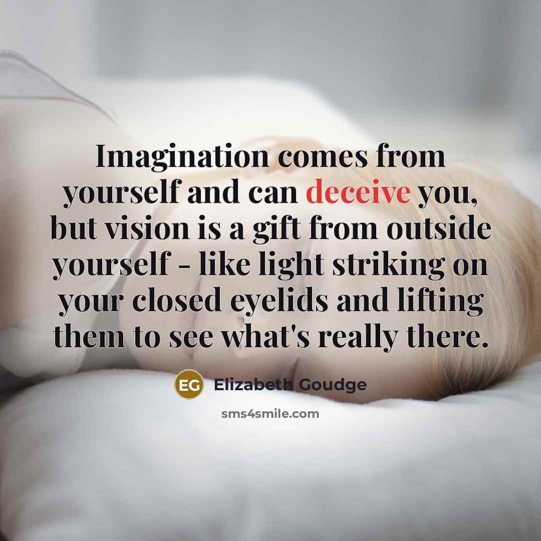 “Imagination comes from yourself and can deceive you, but vision…” quote by Elizabeth Goudge