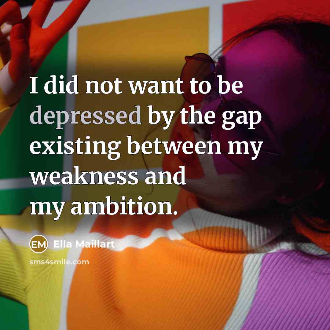 “I did not want to be depressed by the gap…” quote by Ella Maillart